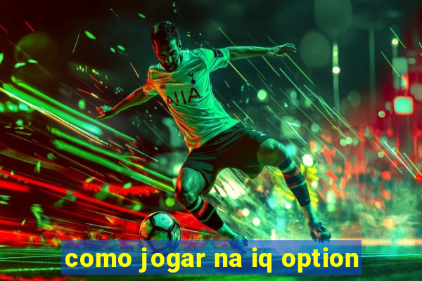 como jogar na iq option